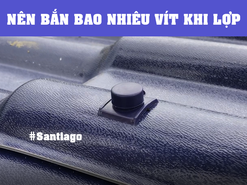 cách bắn vít tôn giả ngói tôn sóng ngói nhựa Santiago